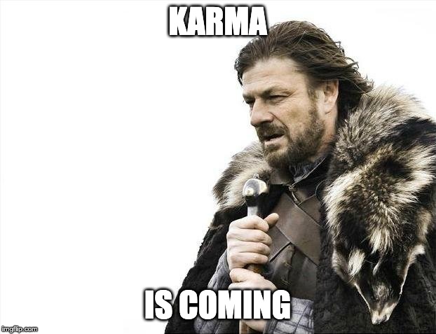karma is coming